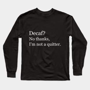 Decaf? No thanks, I'm not a quitter. Black Long Sleeve T-Shirt